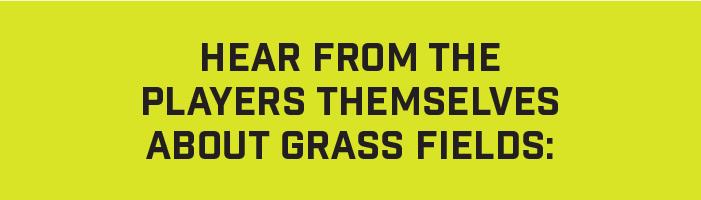 Hear from the players themselves about grass fields